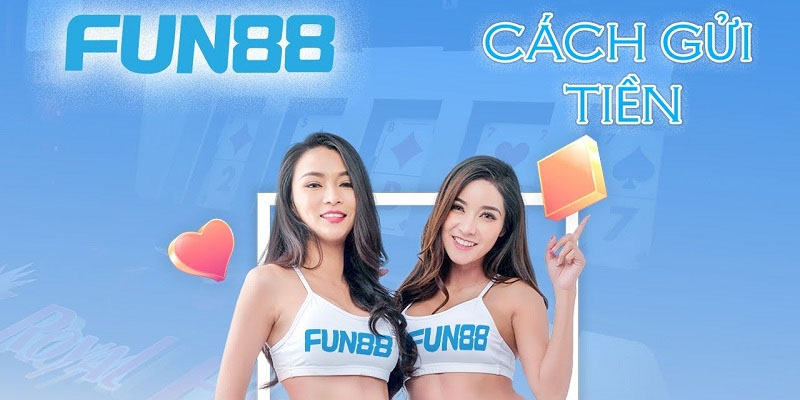 Có đa dạng cách gửi tiền cùng Fun88