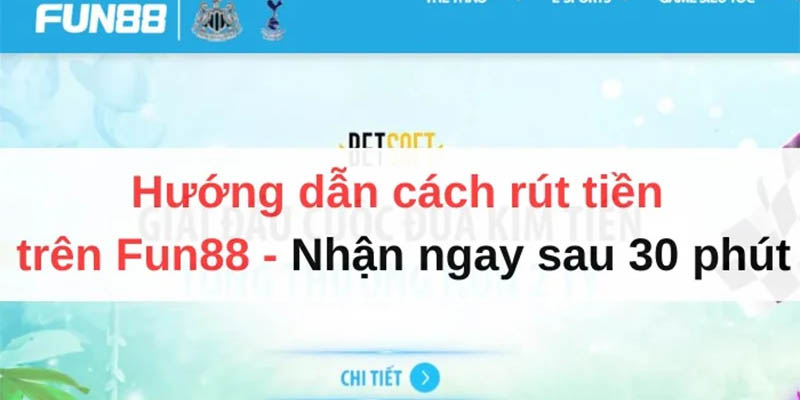 Rút tiền cùng Fun88 khá đơn giản, dễ dàng